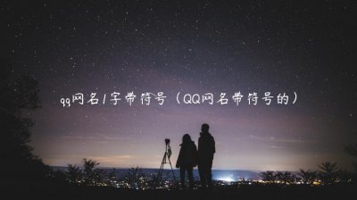 ​qq网名1字带符号（QQ网名带符号的）